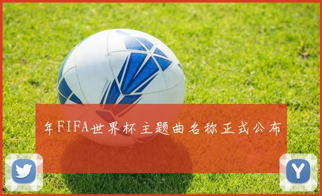 年FIFA世界杯主题曲名称正式公布